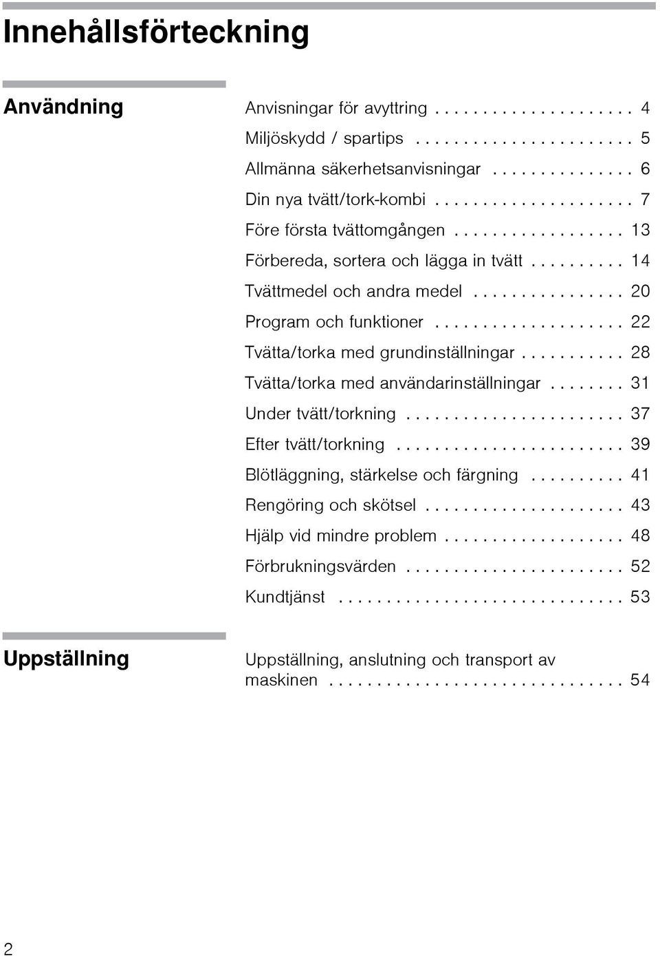 ................... 22 Tvätta/torka med grundinställningar........... 28 Tvätta/torka med användarinställningar........ 31 Under tvätt/torkning....................... 37 Efter tvätt/torkning.