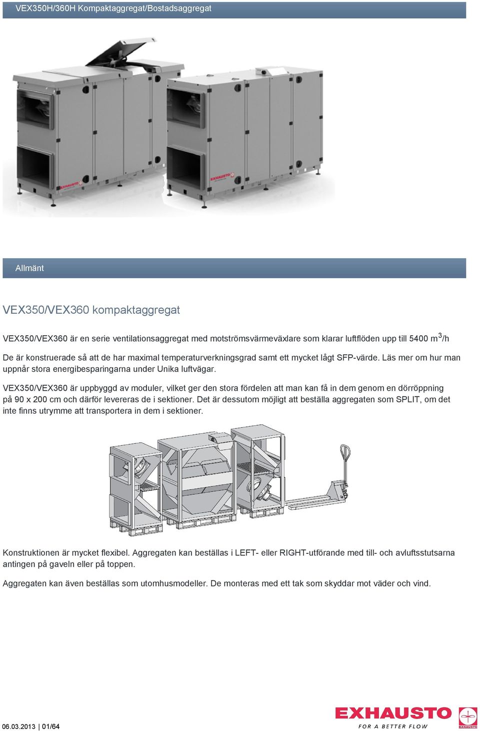 VEX350/VEX360 är uppbyggd av moduler, vilket ger den stora fördelen att man kan få in dem genom en dörröppning på 90 x 200 cm och därför levereras de i sektioner.