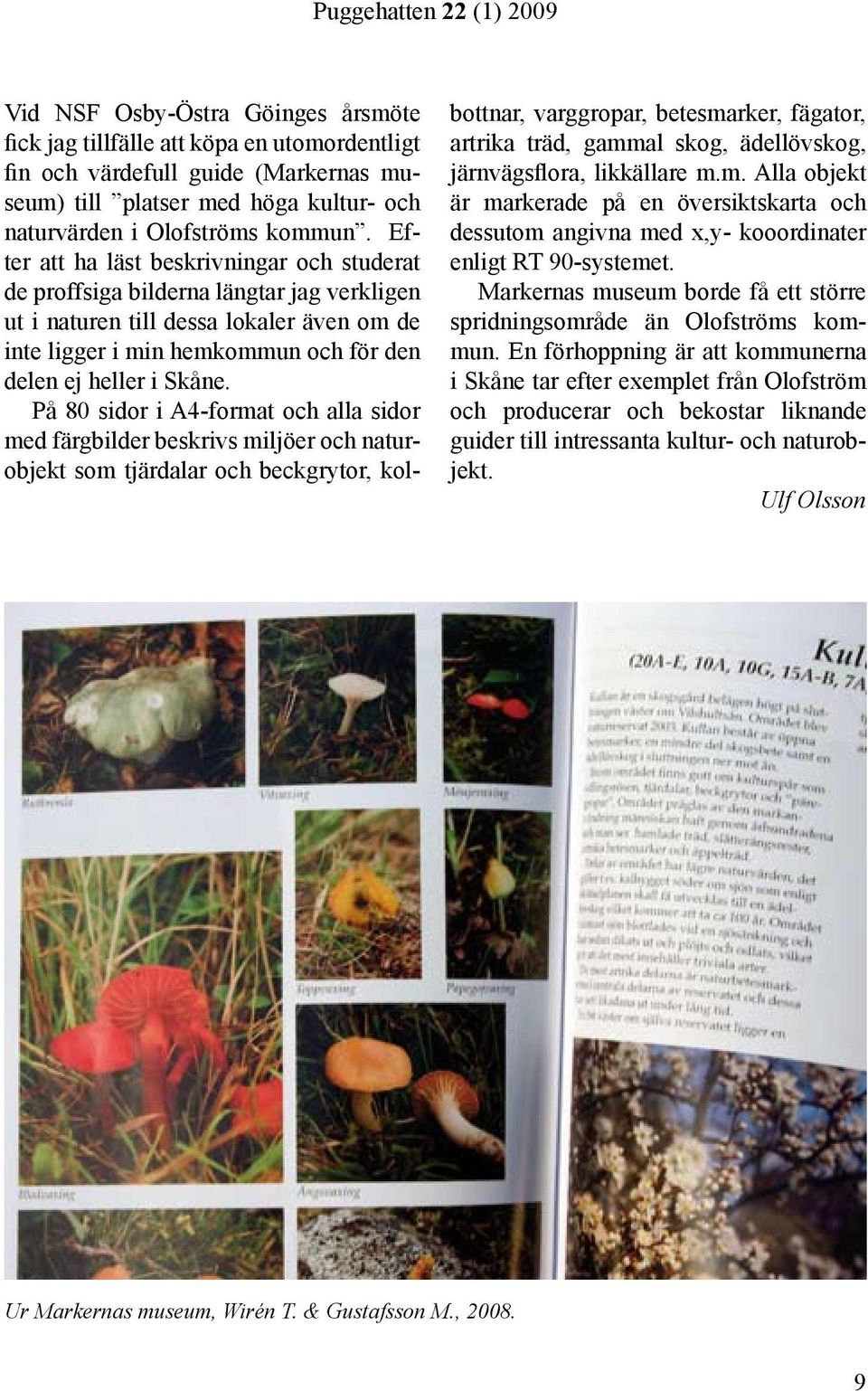På 80 sidor i A4-format och alla sidor med färgbilder beskrivs miljöer och naturobjekt som tjärdalar och beckgrytor, kolbottnar, varggropar, betesmarker, fägator, artrika träd, gammal skog,