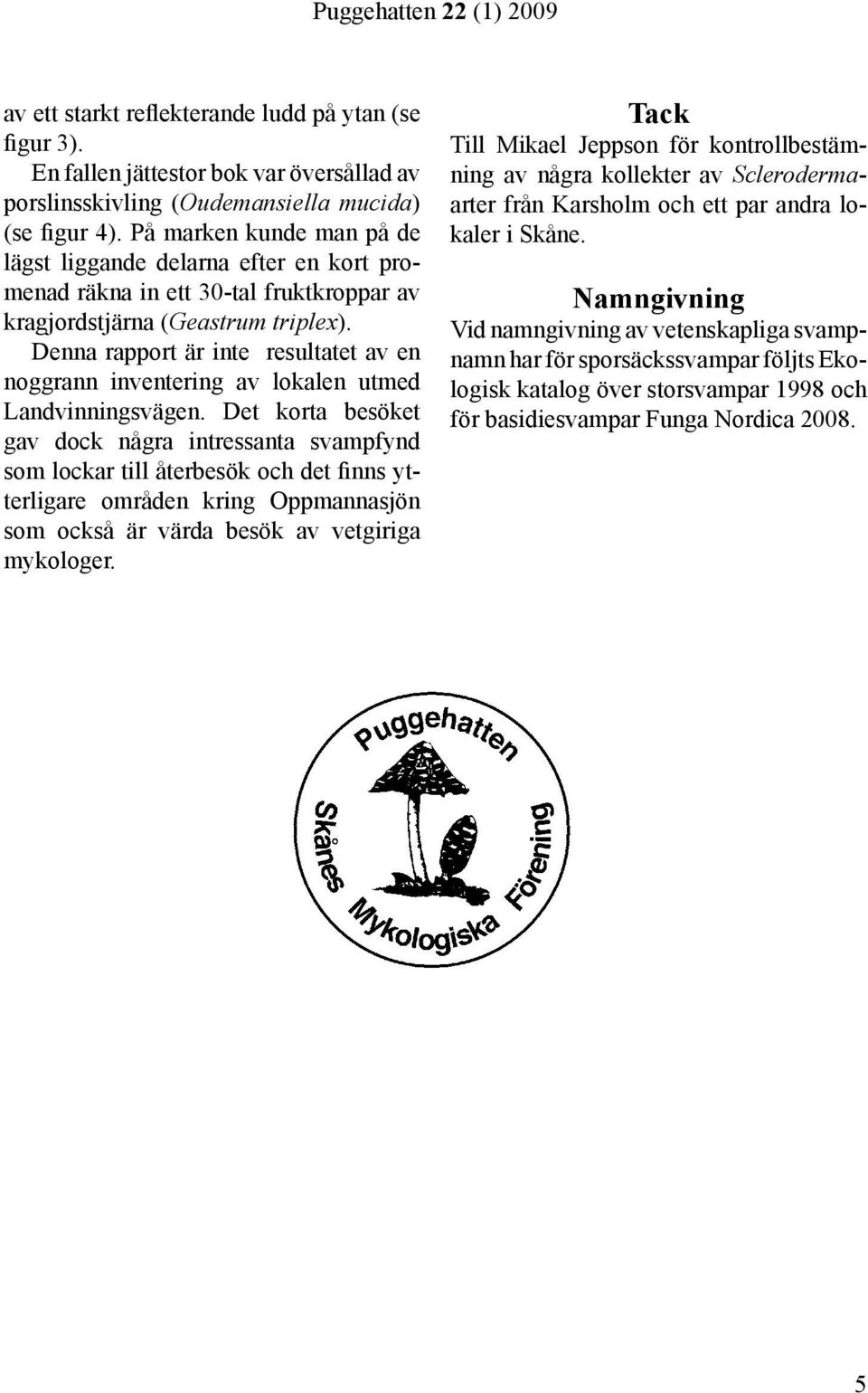 Denna rapport är inte resultatet av en noggrann inventering av lokalen utmed Landvinningsvägen.