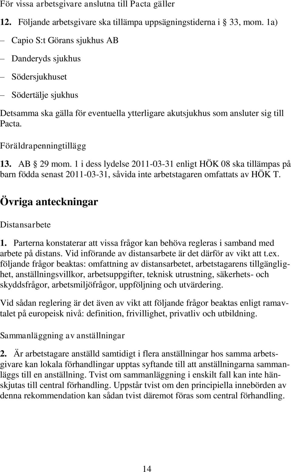 AB 29 mom. 1 i dess lydelse 2011-03-31 enligt HÖK 08 ska tillämpas på barn födda senast 2011-03-31, såvida inte arbetstagaren omfattats av HÖK T. Övriga anteckningar Distansarbete 1.