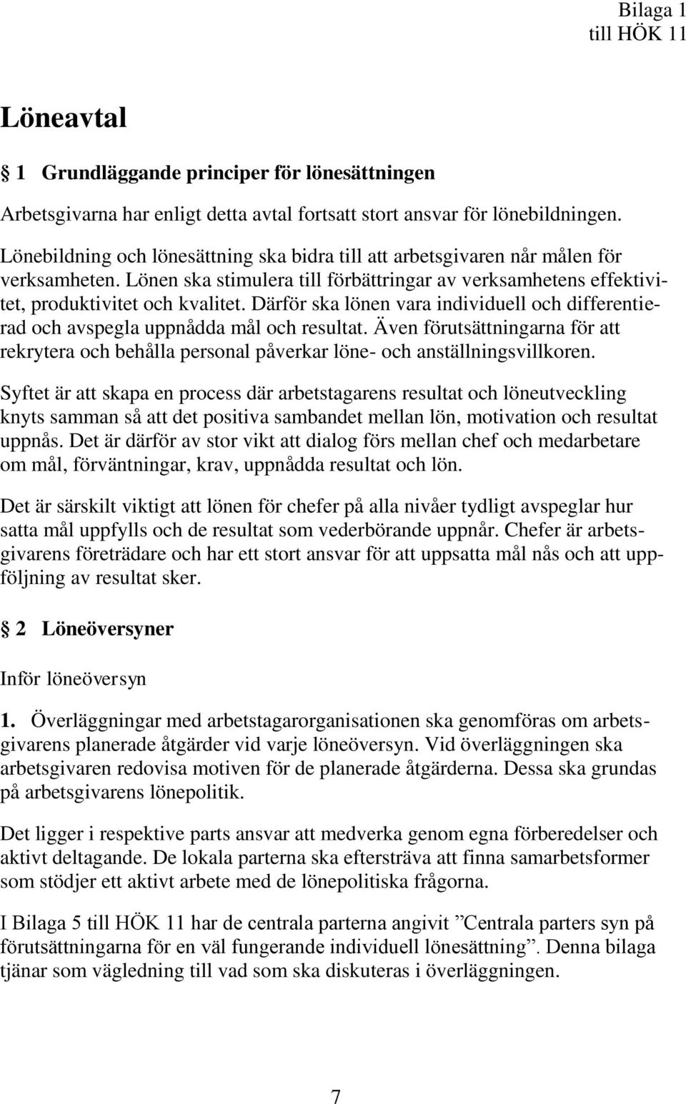 Därför ska lönen vara individuell och differentierad och avspegla uppnådda mål och resultat. Även förutsättningarna för att rekrytera och behålla personal påverkar löne- och anställningsvillkoren.