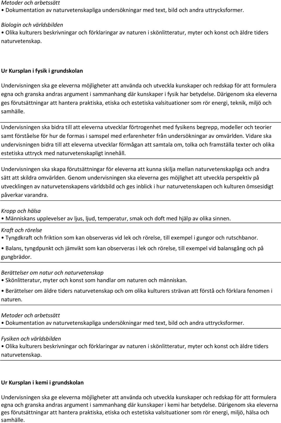 Ur Kursplan i fysik i grundskolan Undervisningen ska ge eleverna möjligheter att använda och utveckla kunskaper och redskap för att formulera egna och granska andras argument i sammanhang där