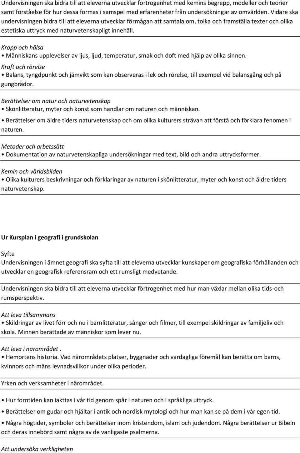 Kropp och hälsa Människans upplevelser av ljus, ljud, temperatur, smak och doft med hjälp av olika sinnen.