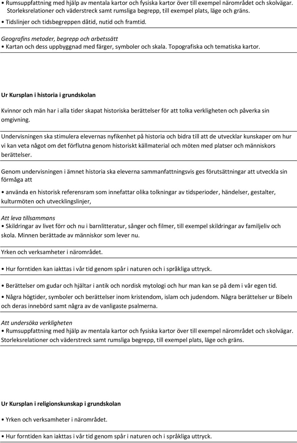 Ur Kursplan i historia i grundskolan Kvinnor och män har i alla tider skapat historiska berättelser för att tolka verkligheten och påverka sin omgivning.