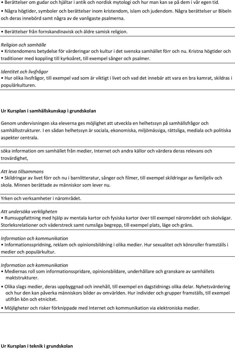 Religion och samhälle Kristendomens betydelse för värderingar och kultur i det svenska samhället förr och nu.