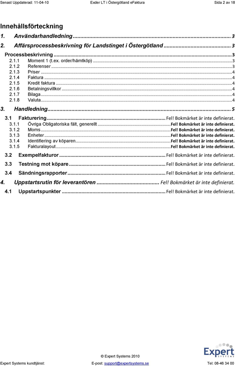 .. 4 2.1.8 Valuta... 4 3. Handledning... 5 3.1 Fakturering... Fel! Bokmärket är inte definierat. 3.1.1 Övriga Obligatoriska fält, generellt... Fel! Bokmärket är inte definierat. 3.1.2 Moms... Fel! Bokmärket är inte definierat. 3.1.3 Enheter.