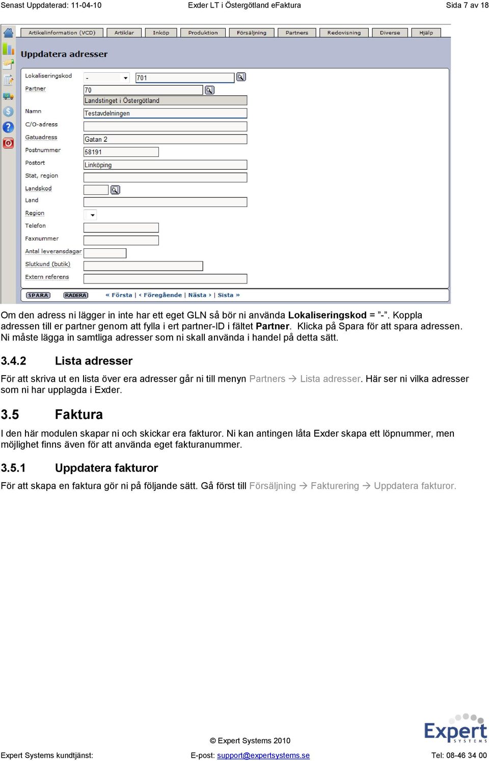 Ni måste lägga in samtliga adresser som ni skall använda i handel på detta sätt. 3.4.2 Lista adresser För att skriva ut en lista över era adresser går ni till menyn Partners Lista adresser.