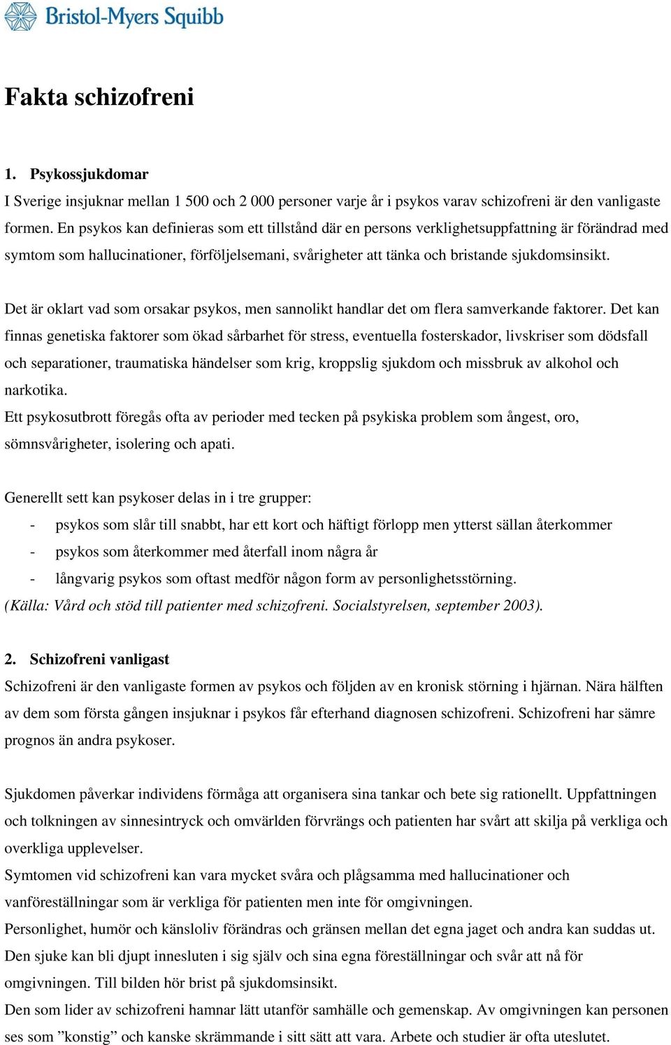 Det är oklart vad som orsakar psykos, men sannolikt handlar det om flera samverkande faktorer.