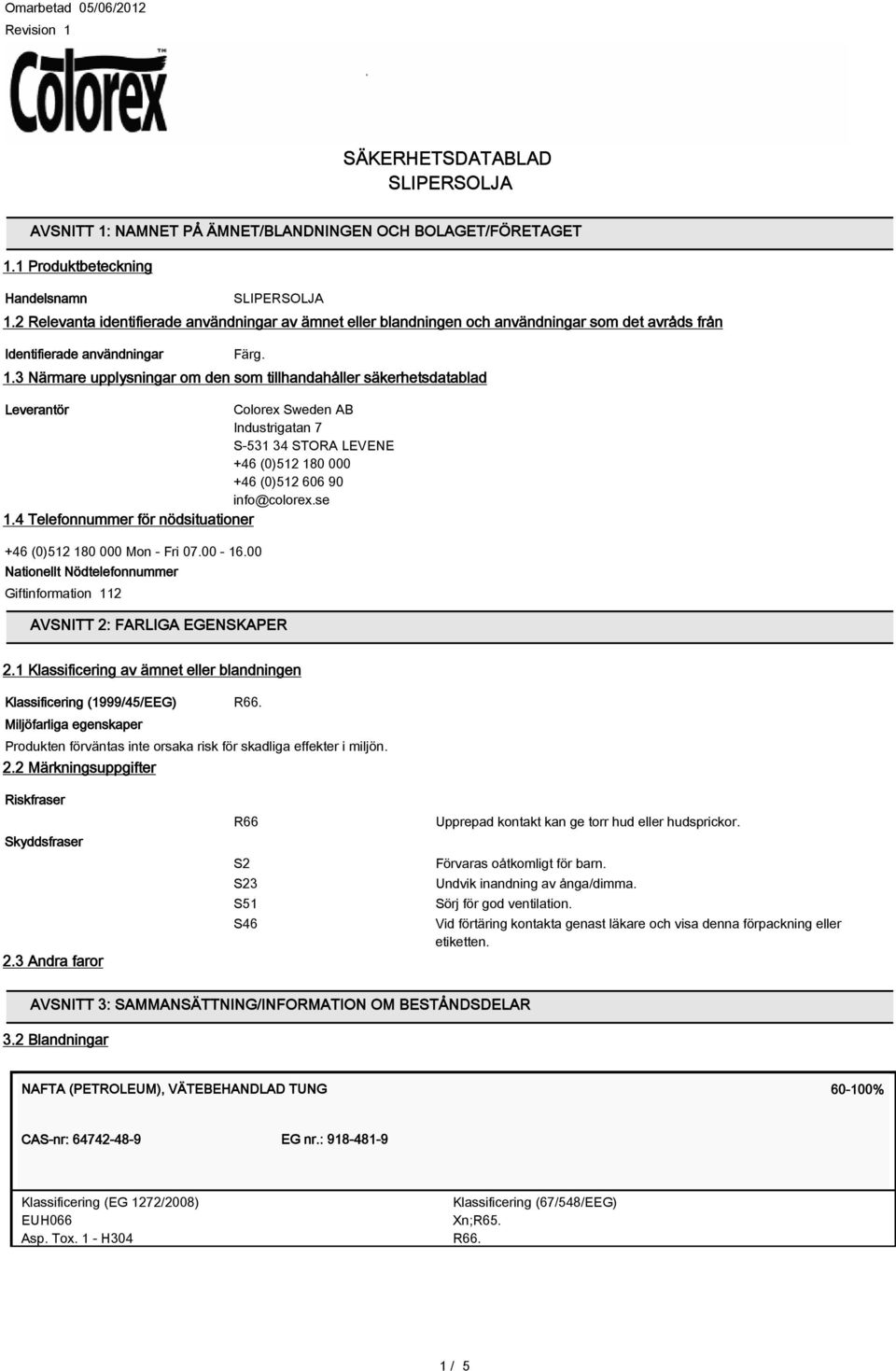 3 Närmare upplysningar om den som tillhandahåller säkerhetsdatablad Leverantör Colorex Sweden AB Industrigatan 7 S-531 34 STORA LEVENE +46 (0)512 180 000 +46 (0)512 606 90 info@colorex.se 1.