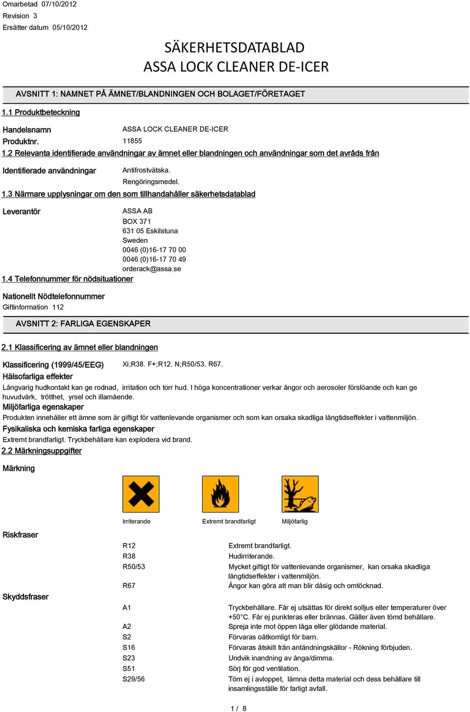 3 Närmare upplysningar om den som tillhandahåller säkerhetsdatablad Leverantör ASSA AB BOX 371 631 05 Eskilstuna Sweden 0046 (0)16-17 70 00 0046 (0)16-17 70 49 orderack@assa.se 1.