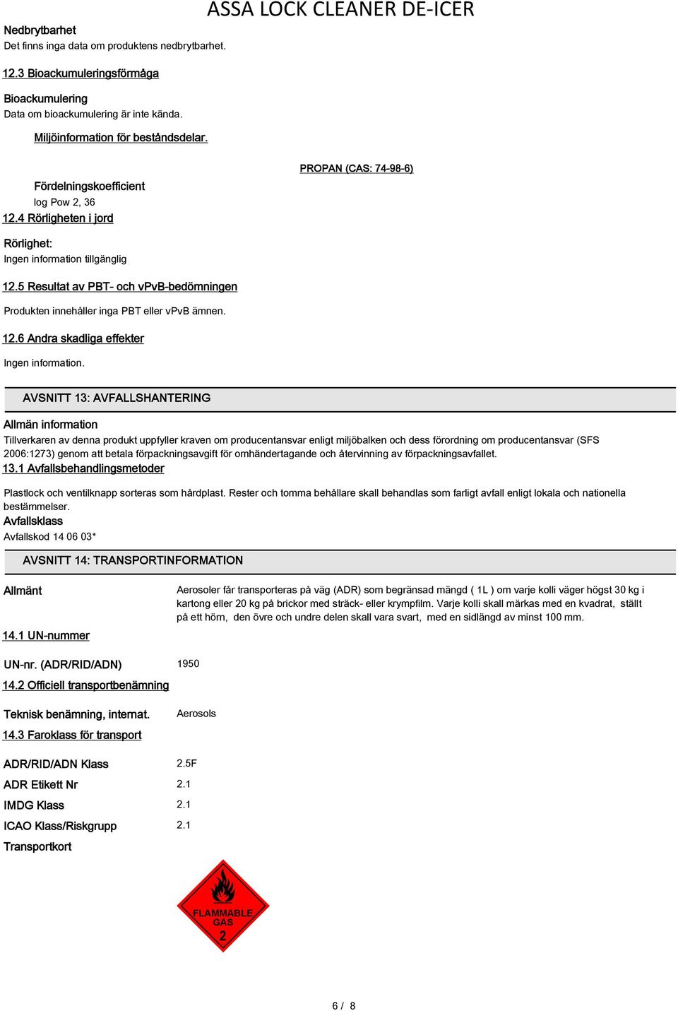 5 Resultat av PBT- och vpvb-bedömningen Produkten innehåller inga PBT eller vpvb ämnen. 12.6 Andra skadliga effekter Ingen information.