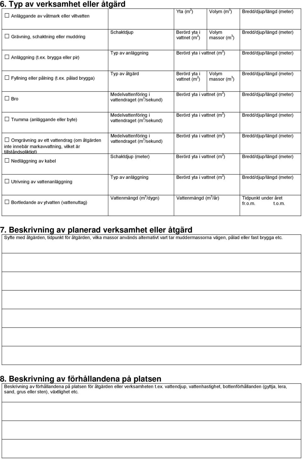 brygga eller pir) Typ av anläggning Berörd yta i vattnet (m 2 ) Fyllning eller pålning (t.ex.