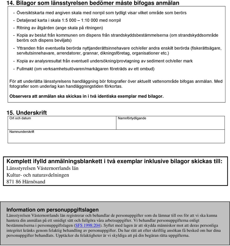 från eventuella berörda nyttjanderättsinnehavare och/eller andra enskilt berörda (fiskerättsägare, servitutsinnehavare, arrendatorer, grannar, dikningsföretag, organisationer etc.