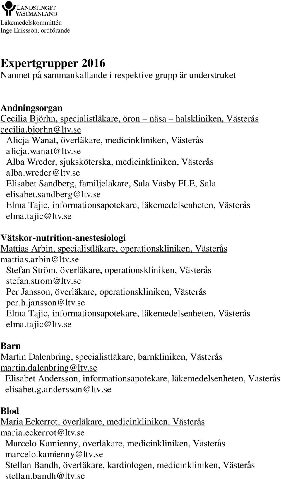 se Elisabet Sandberg, familjeläkare, Sala Väsby FLE, Sala elisabet.sandberg@ltv.se Vätskor-nutrition-anestesiologi Mattias Arbin, specialistläkare, operationskliniken, Västerås mattias.arbin@ltv.