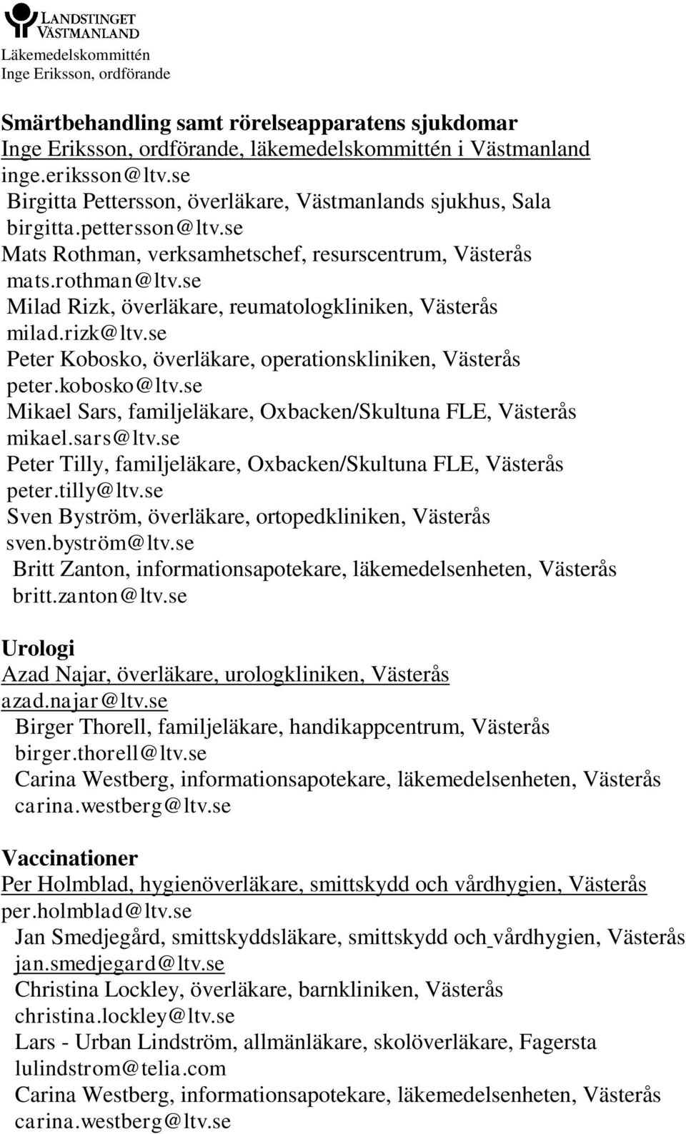 se Peter Kobosko, överläkare, operationskliniken, Västerås peter.kobosko@ltv.se Mikael Sars, familjeläkare, Oxbacken/Skultuna FLE, Västerås mikael.sars@ltv.