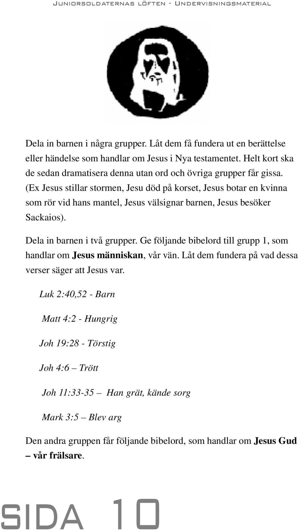 (Ex Jesus stillar stormen, Jesu död på korset, Jesus botar en kvinna som rör vid hans mantel, Jesus välsignar barnen, Jesus besöker Sackaios). Dela in barnen i två grupper.