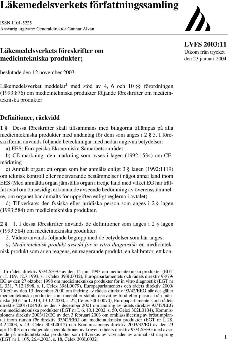 Läkemedelsverket meddelar 1 med stöd av 4, 6 och 10 förordningen (1993:876) om medicintekniska produkter följande föreskrifter om medicintekniska produkter Definitioner, räckvidd 1 Dessa föreskrifter