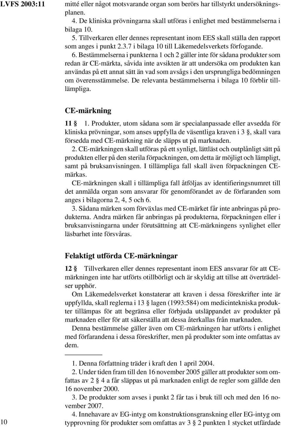 Bestämmelserna i punkterna 1 och 2 gäller inte för sådana produkter som redan är CE-märkta, såvida inte avsikten är att undersöka om produkten kan användas på ett annat sätt än vad som avsågs i den