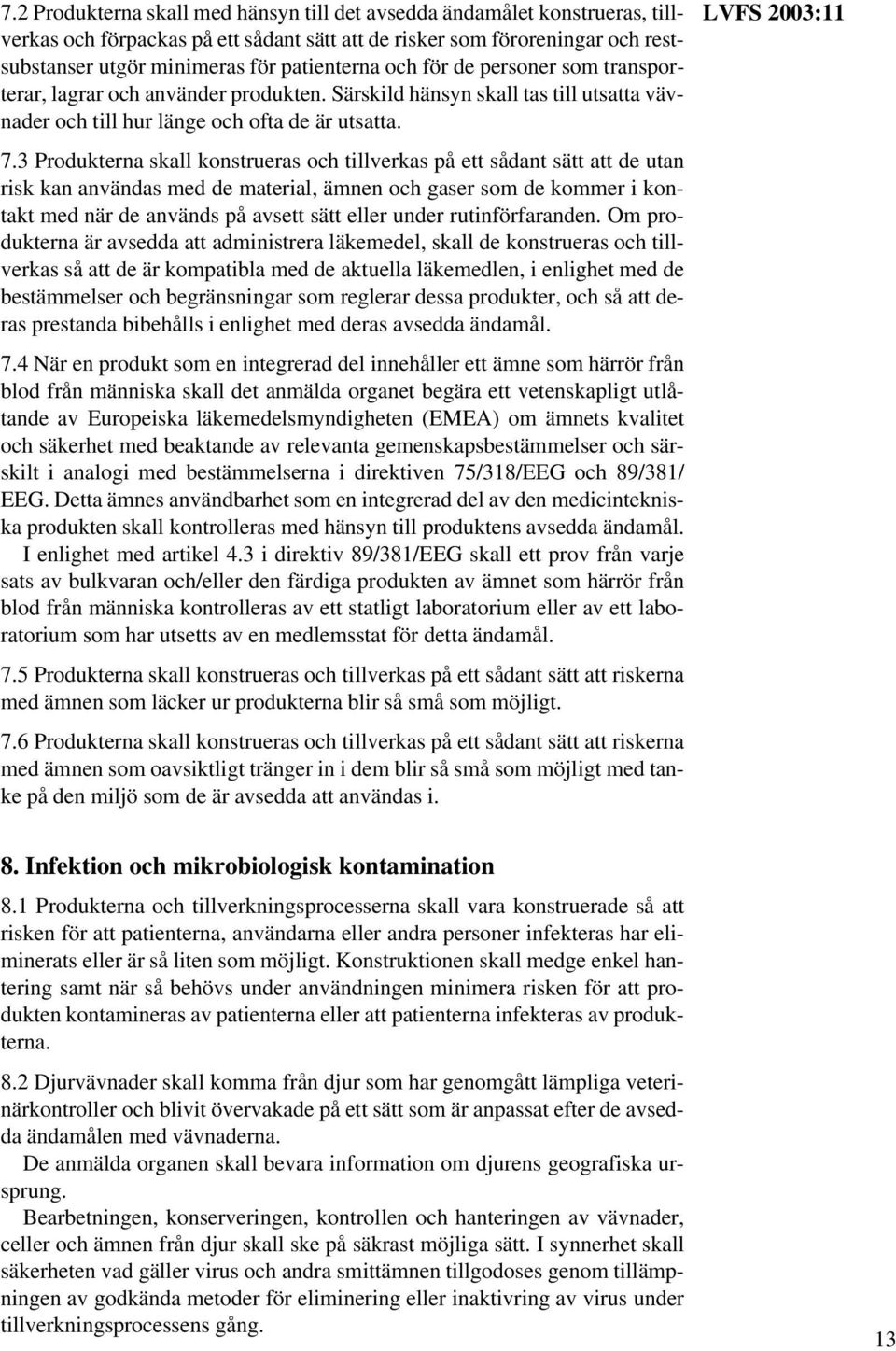 3 Produkterna skall konstrueras och tillverkas på ett sådant sätt att de utan risk kan användas med de material, ämnen och gaser som de kommer i kontakt med när de används på avsett sätt eller under