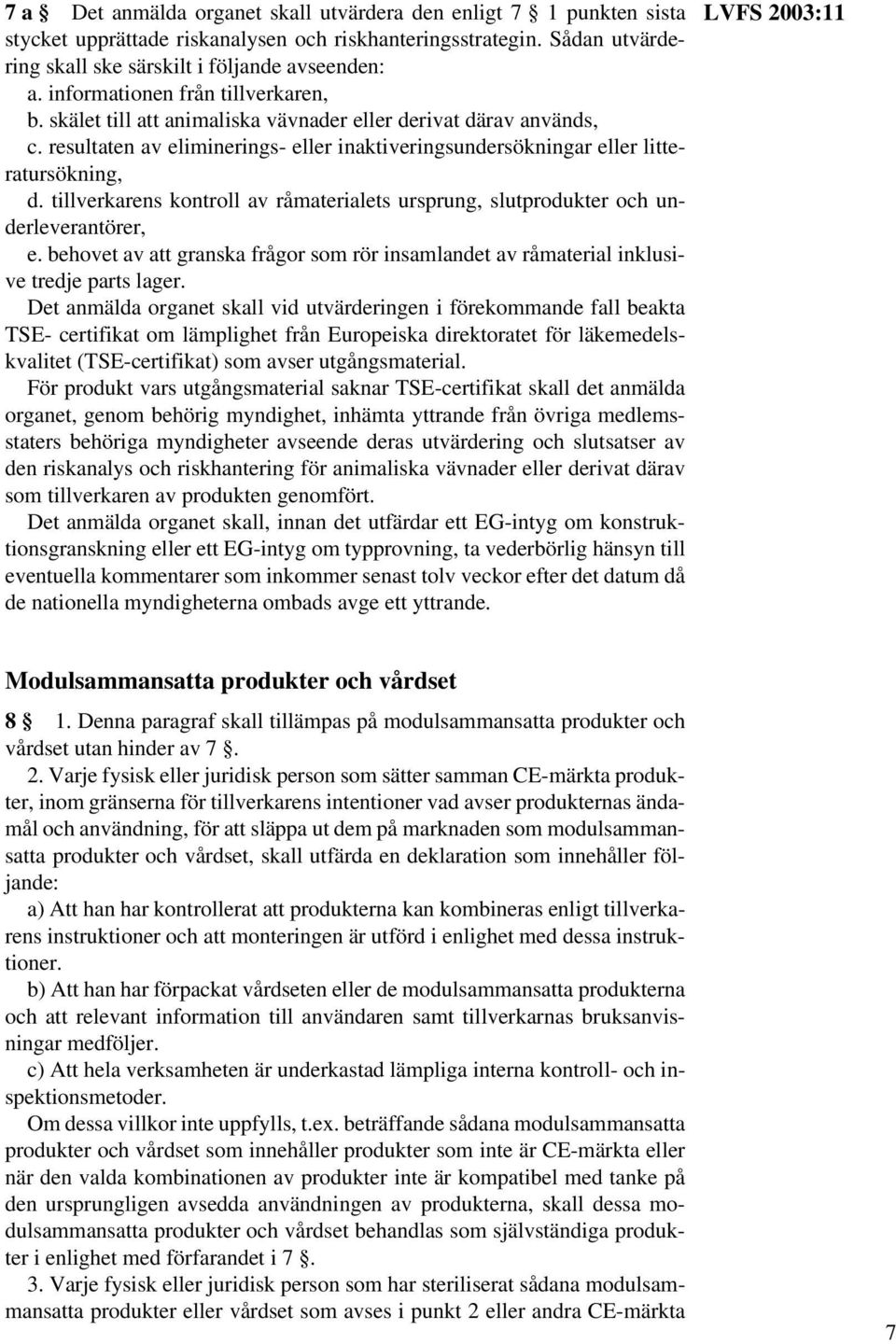 tillverkarens kontroll av råmaterialets ursprung, slutprodukter och underleverantörer, e. behovet av att granska frågor som rör insamlandet av råmaterial inklusive tredje parts lager.