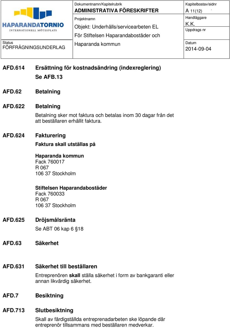 Fakturering Faktura skall utställas på Fack 760017 R 067 106 37 Stockholm Stiftelsen Haparandabostäder Fack 760033 R 067 106 37 Stockholm AFD.625 AFD.