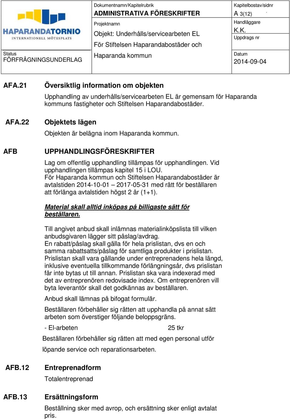 För och Stiftelsen Haparandabostäder är avtalstiden 2014-10-01 2017-05-31 med rätt för beställaren att förlänga avtalstiden högst 2 år (1+1).