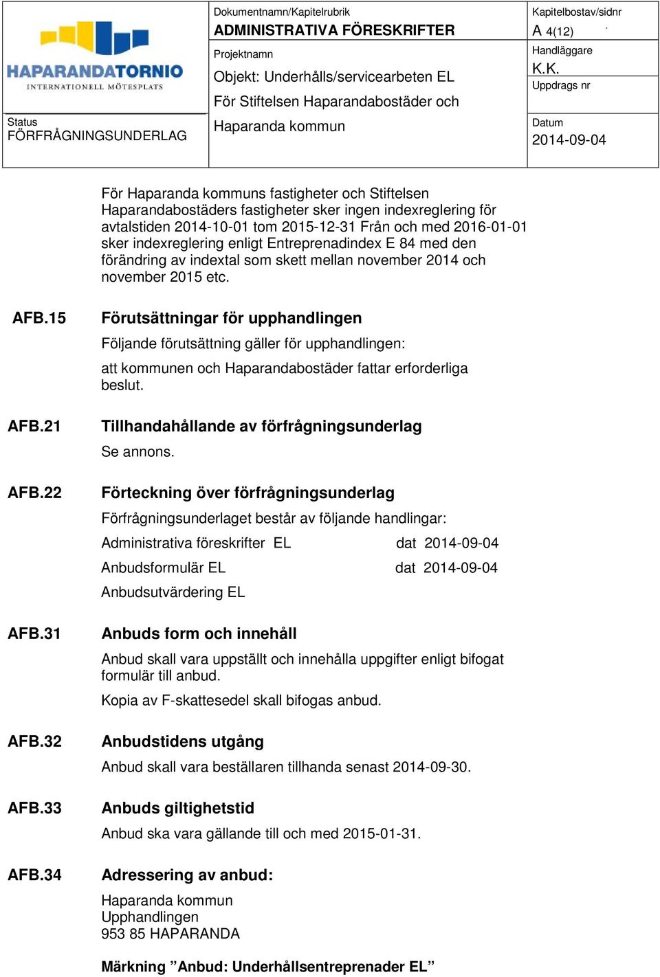 34 Förutsättningar för upphandlingen Följande förutsättning gäller för upphandlingen: att kommunen och Haparandabostäder fattar erforderliga beslut.