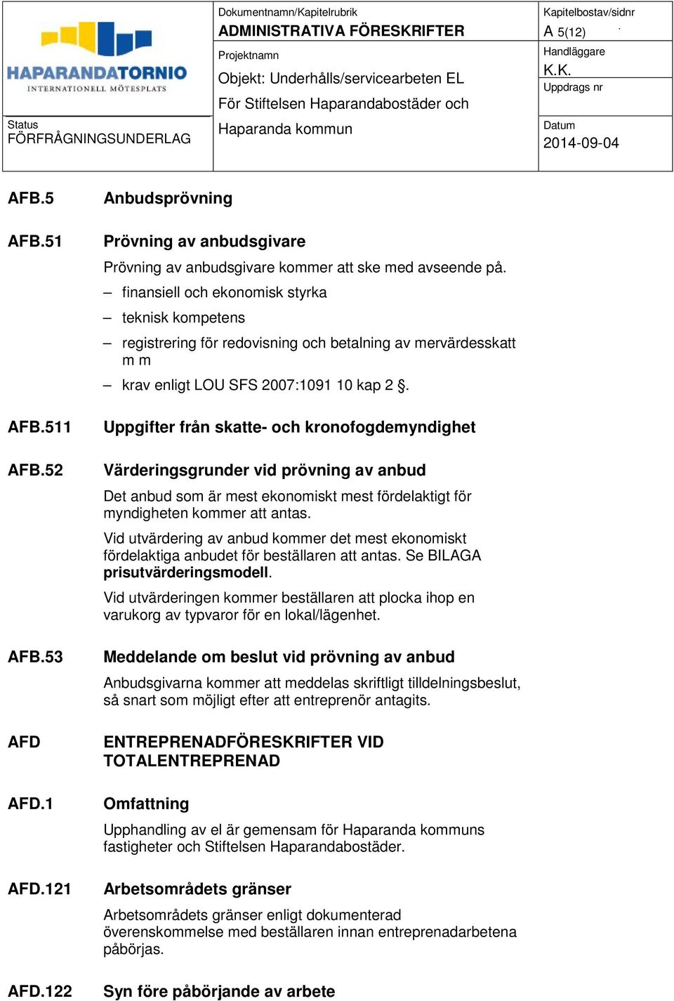 Uppgifter från skatte- och kronofogdemyndighet Värderingsgrunder vid prövning av anbud Det anbud som är mest ekonomiskt mest fördelaktigt för myndigheten kommer att antas.