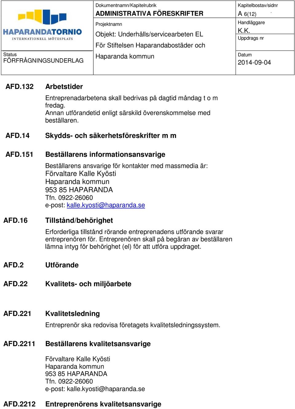 Skydds- och säkerhetsföreskrifter m m Beställarens informationsansvarige Beställarens ansvarige för kontakter med massmedia är: Tillstånd/behörighet Erforderliga tillstånd rörande