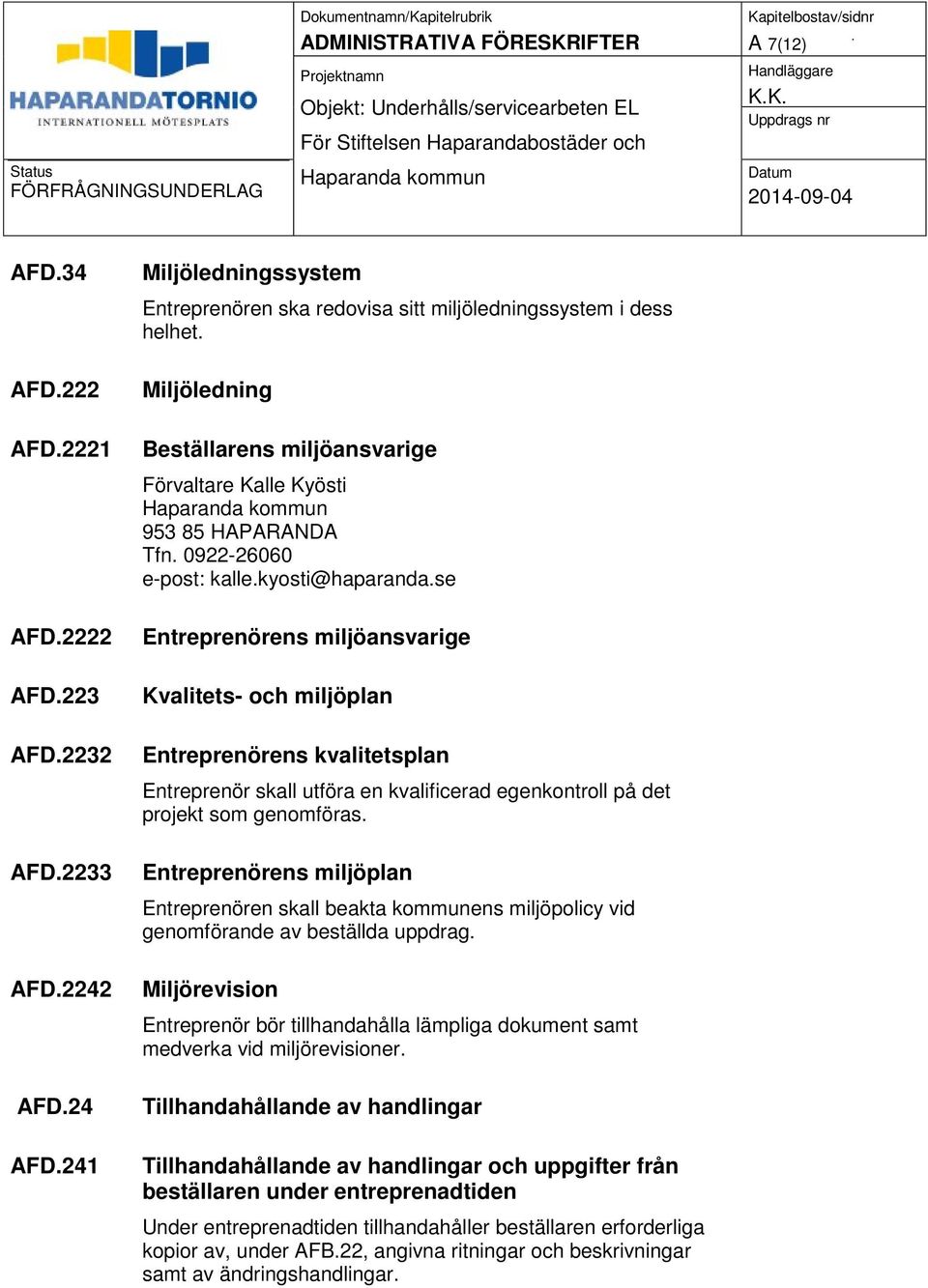 genomföras. Entreprenörens miljöplan Entreprenören skall beakta kommunens miljöpolicy vid genomförande av beställda uppdrag.