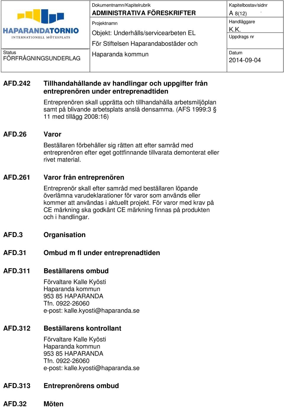 (AFS 1999:3 11 med tillägg 2008:16) Varor Beställaren förbehåller sig rätten att efter samråd med entreprenören efter eget gottfinnande tillvarata demonterat eller rivet material.