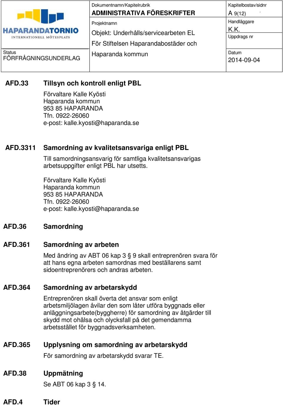 4 Samordning Samordning av arbeten Med ändring av ABT 06 kap 3 9 skall entreprenören svara för att hans egna arbeten samordnas med beställarens samt sidoentreprenörers och andras arbeten.