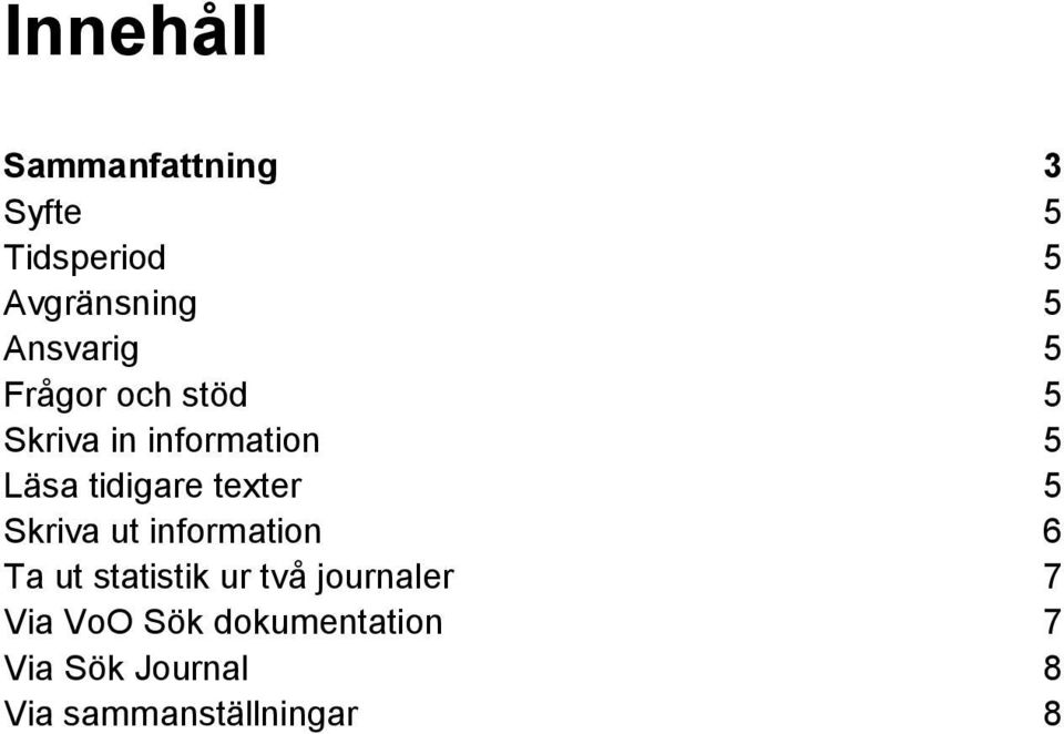 texter 5 Skriva ut information 6 Ta ut statistik ur två journaler