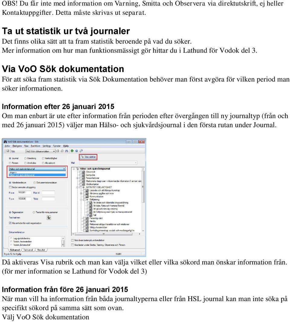 Via VoO Sök dokumentation För att söka fram statistik via Sök Dokumentation behöver man först avgöra för vilken period man söker informationen.