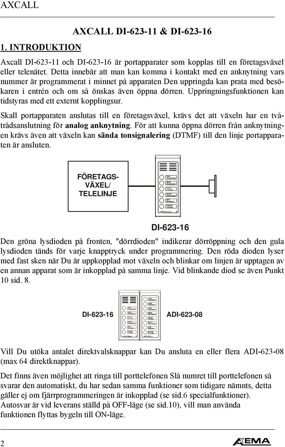 Uppringningsfunktionen kan tidstyras med ett externt kopplingsur. Skall portapparaten anslutas till en företagsväxel, krävs det att växeln har en tvåtrådsanslutning för analog anknytning.