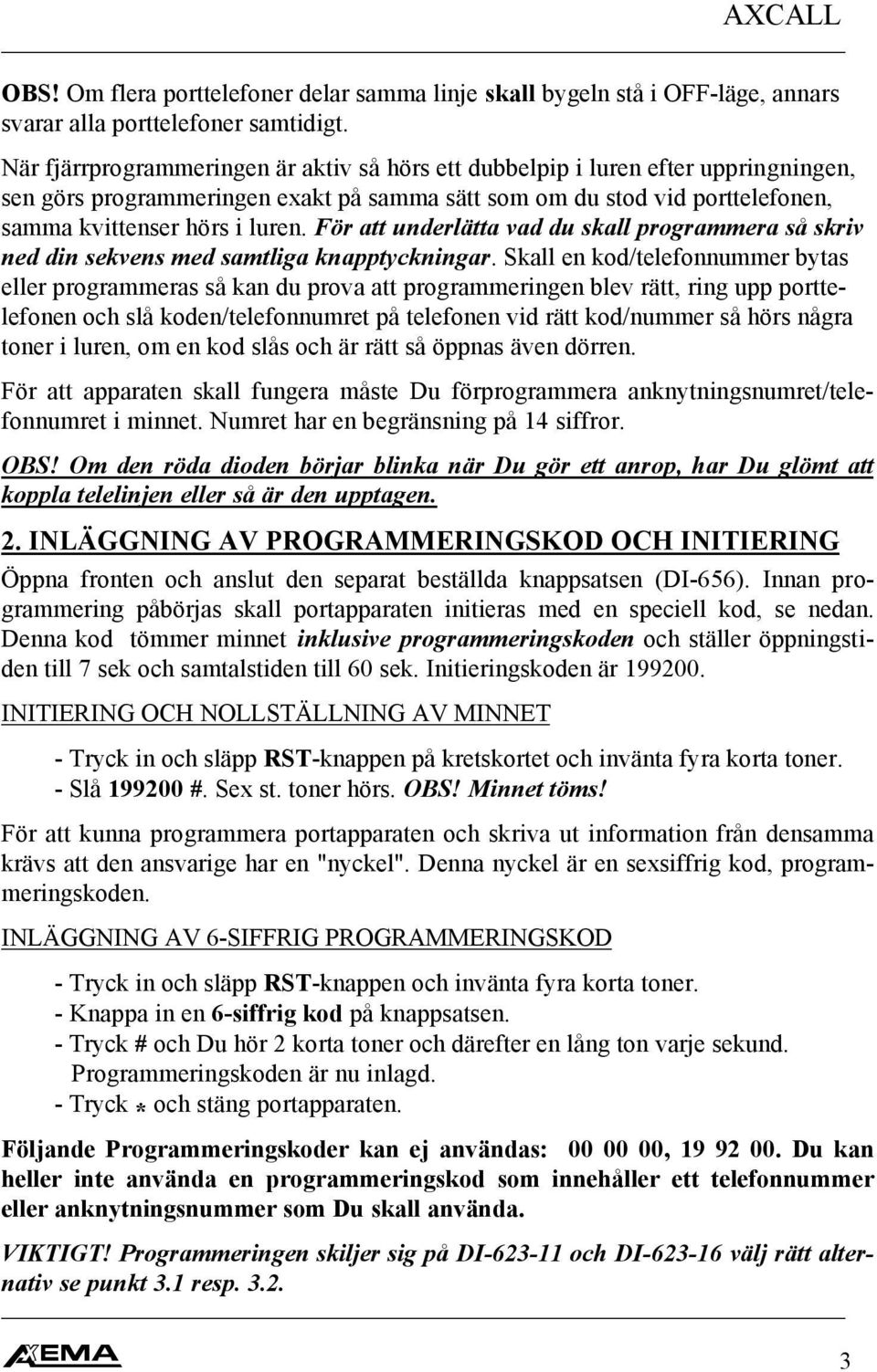 För att underlätta vad du skall programmera så skriv ned din sekvens med samtliga knapptyckningar.