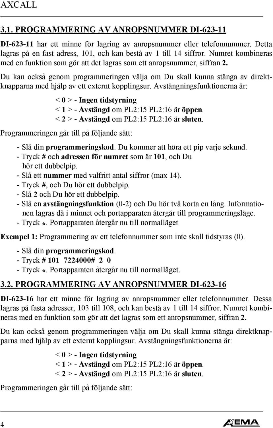 Du kan också genom programmeringen välja om Du skall kunna stänga av direktknapparna med hjälp av ett externt kopplingsur.