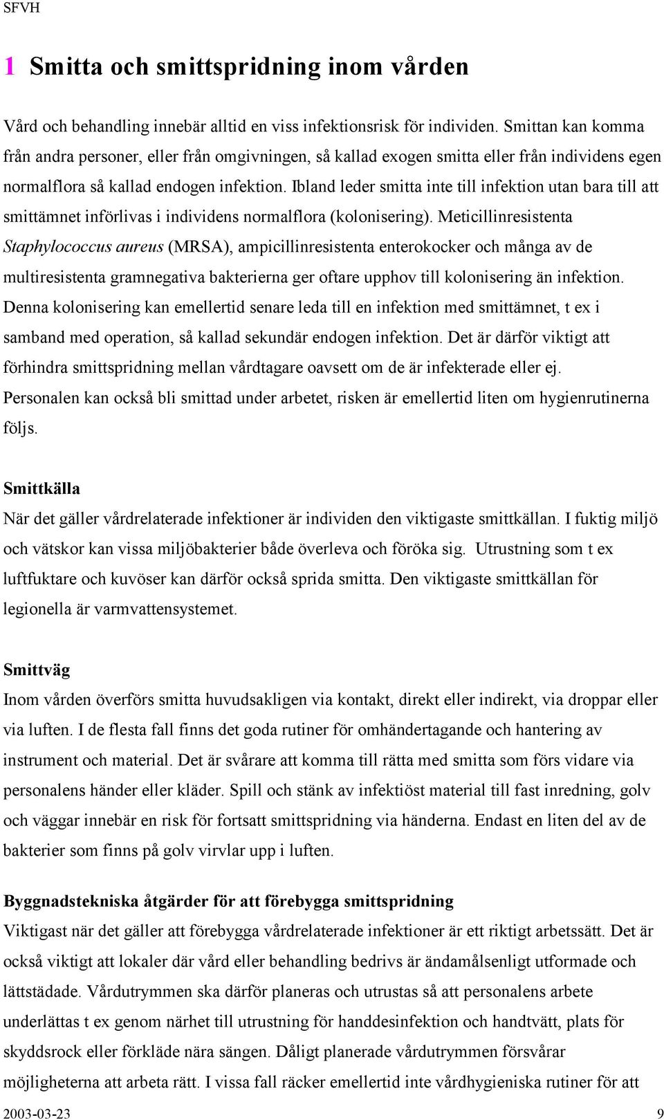 Ibland leder smitta inte till infektion utan bara till att smittämnet införlivas i individens normalflora (kolonisering).