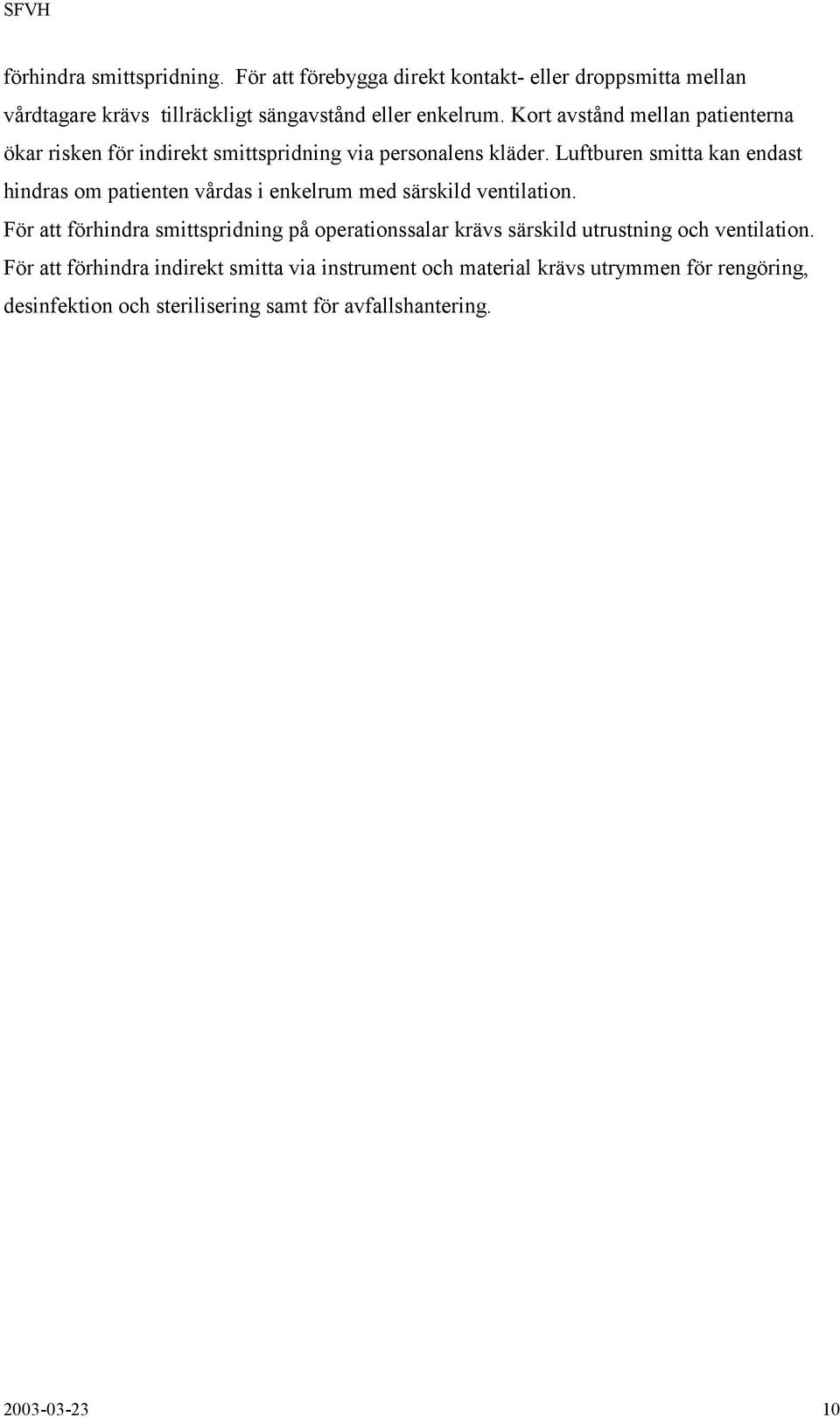 Luftburen smitta kan endast hindras om patienten vårdas i enkelrum med särskild ventilation.