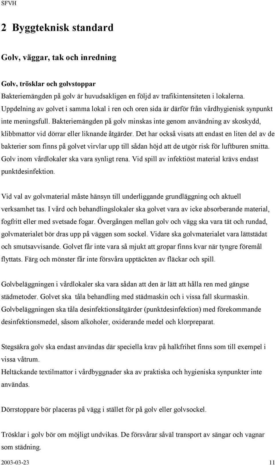 Bakteriemängden på golv minskas inte genom användning av skoskydd, klibbmattor vid dörrar eller liknande åtgärder.