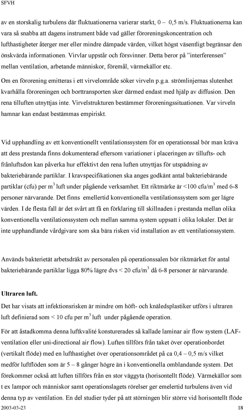 önskvärda informationen. Virvlar uppstår och försvinner. Detta beror på interferensen mellan ventilation, arbetande människor, föremål, värmekällor etc.