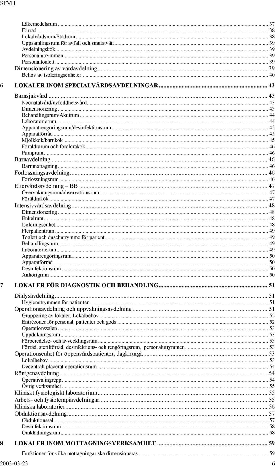 .. 43 Behandlingsrum/Akutrum... 44 Laboratorierum... 44 Apparatrengöringsrum/desinfektionsrum... 45 Apparatförråd... 45 Mjölkkök/barnkök... 45 Föräldrarum och föräldrakök... 46 Pumprum.