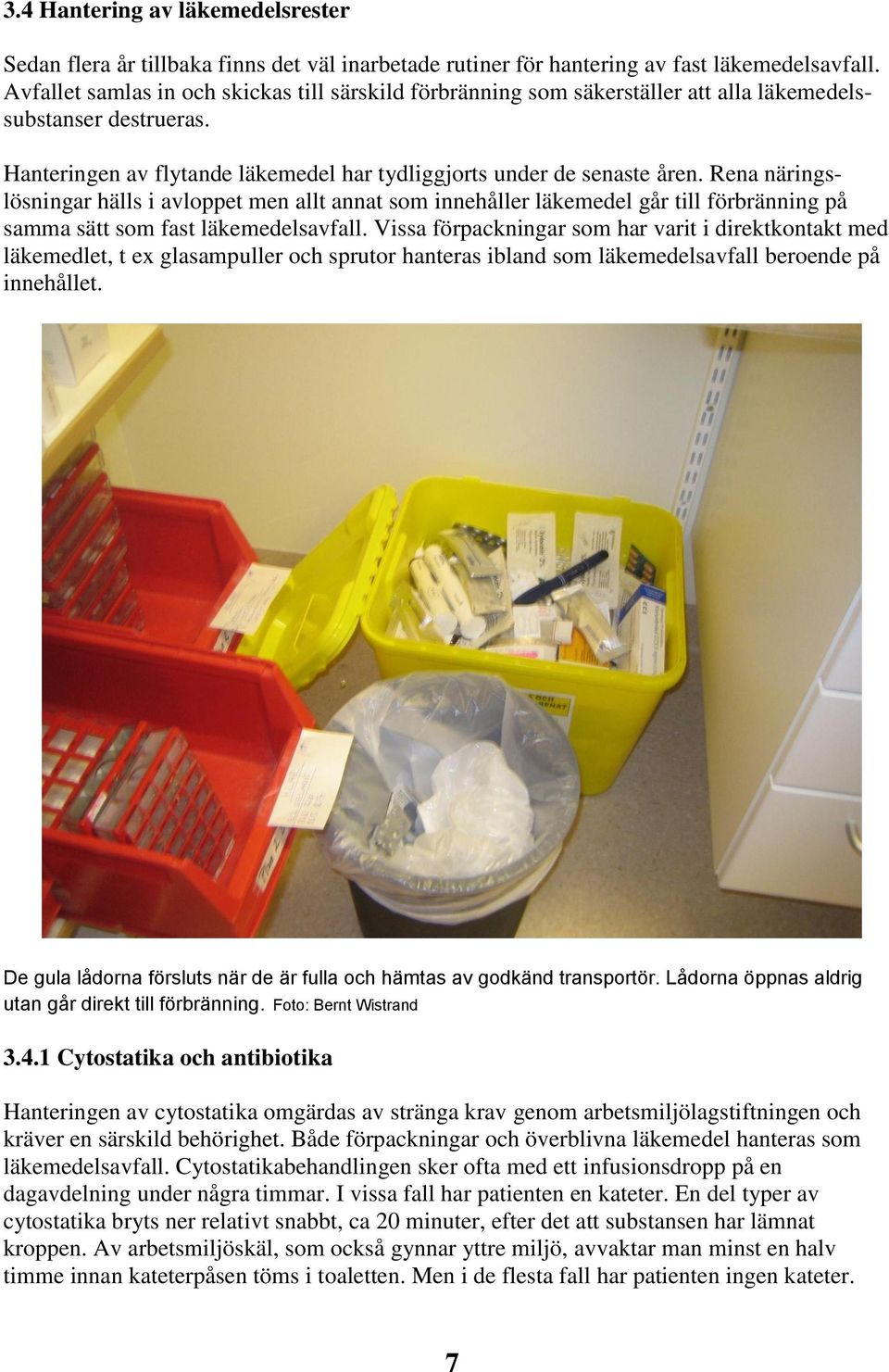 Rena näringslösningar hälls i avloppet men allt annat som innehåller läkemedel går till förbränning på samma sätt som fast läkemedelsavfall.