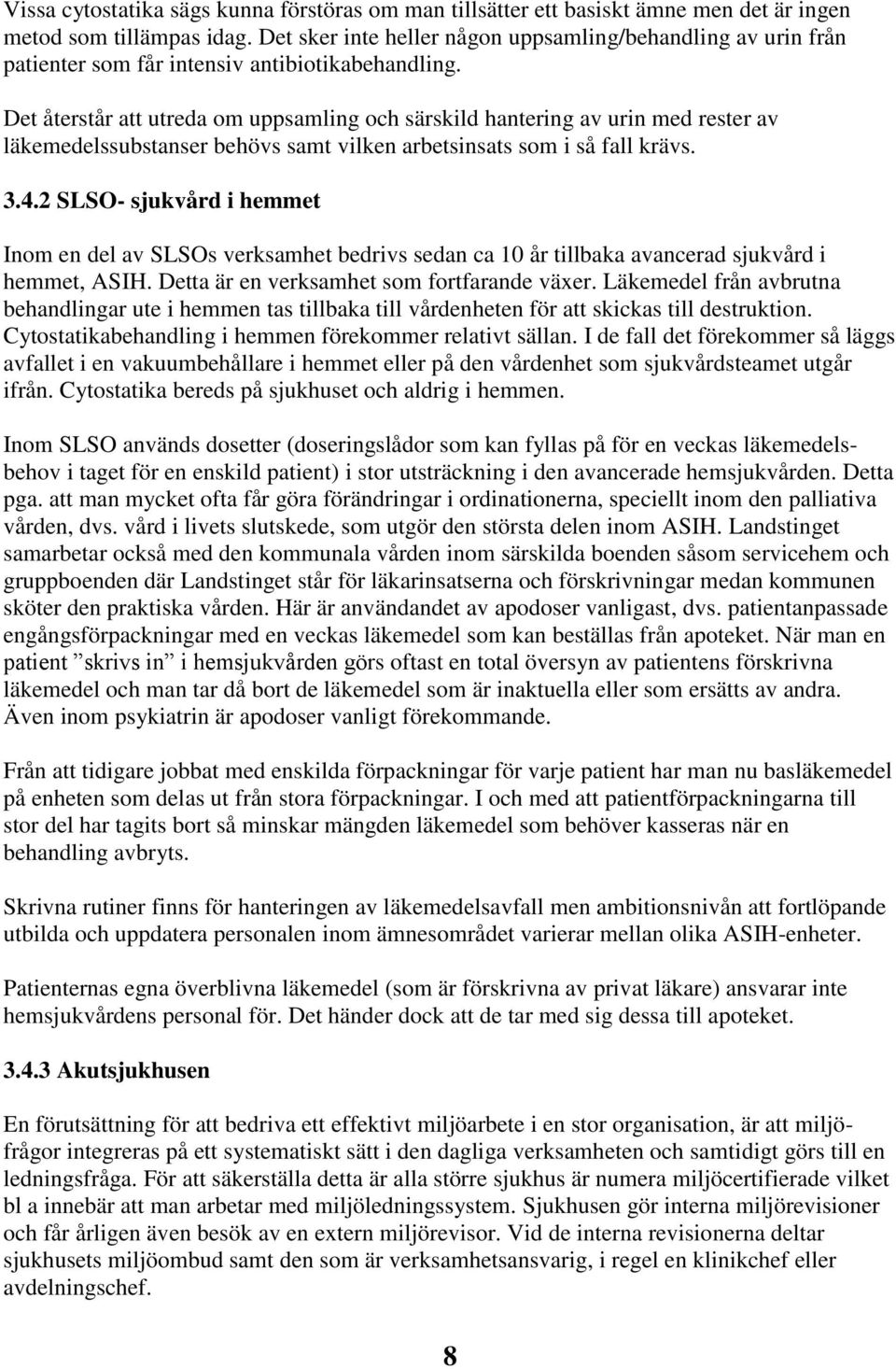 Det återstår att utreda om uppsamling och särskild hantering av urin med rester av läkemedelssubstanser behövs samt vilken arbetsinsats som i så fall krävs. 3.4.