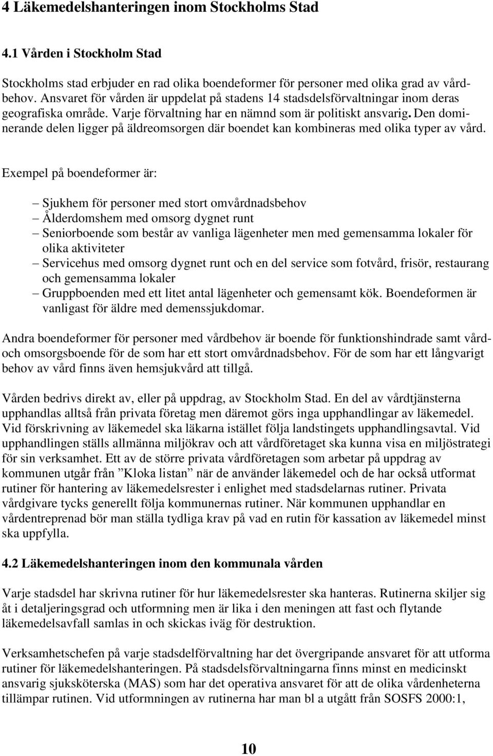 Den dominerande delen ligger på äldreomsorgen där boendet kan kombineras med olika typer av vård.