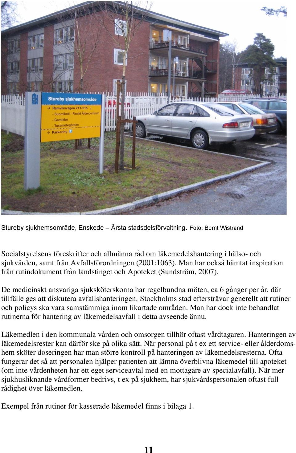 Man har också hämtat inspiration från rutindokument från landstinget och Apoteket (Sundström, 2007).
