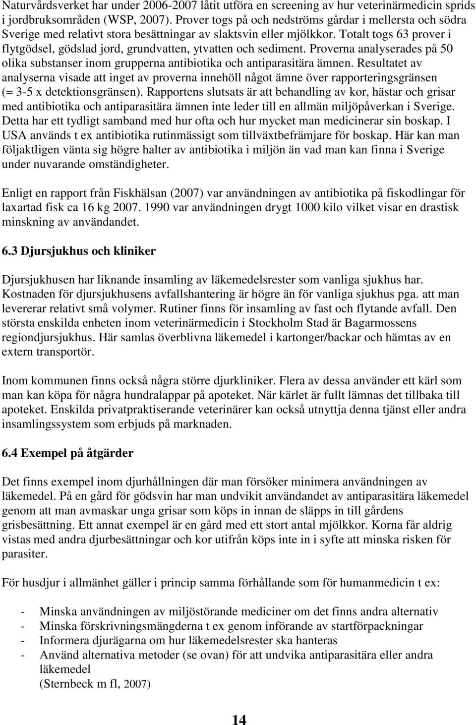 Totalt togs 63 prover i flytgödsel, gödslad jord, grundvatten, ytvatten och sediment. Proverna analyserades på 50 olika substanser inom grupperna antibiotika och antiparasitära ämnen.