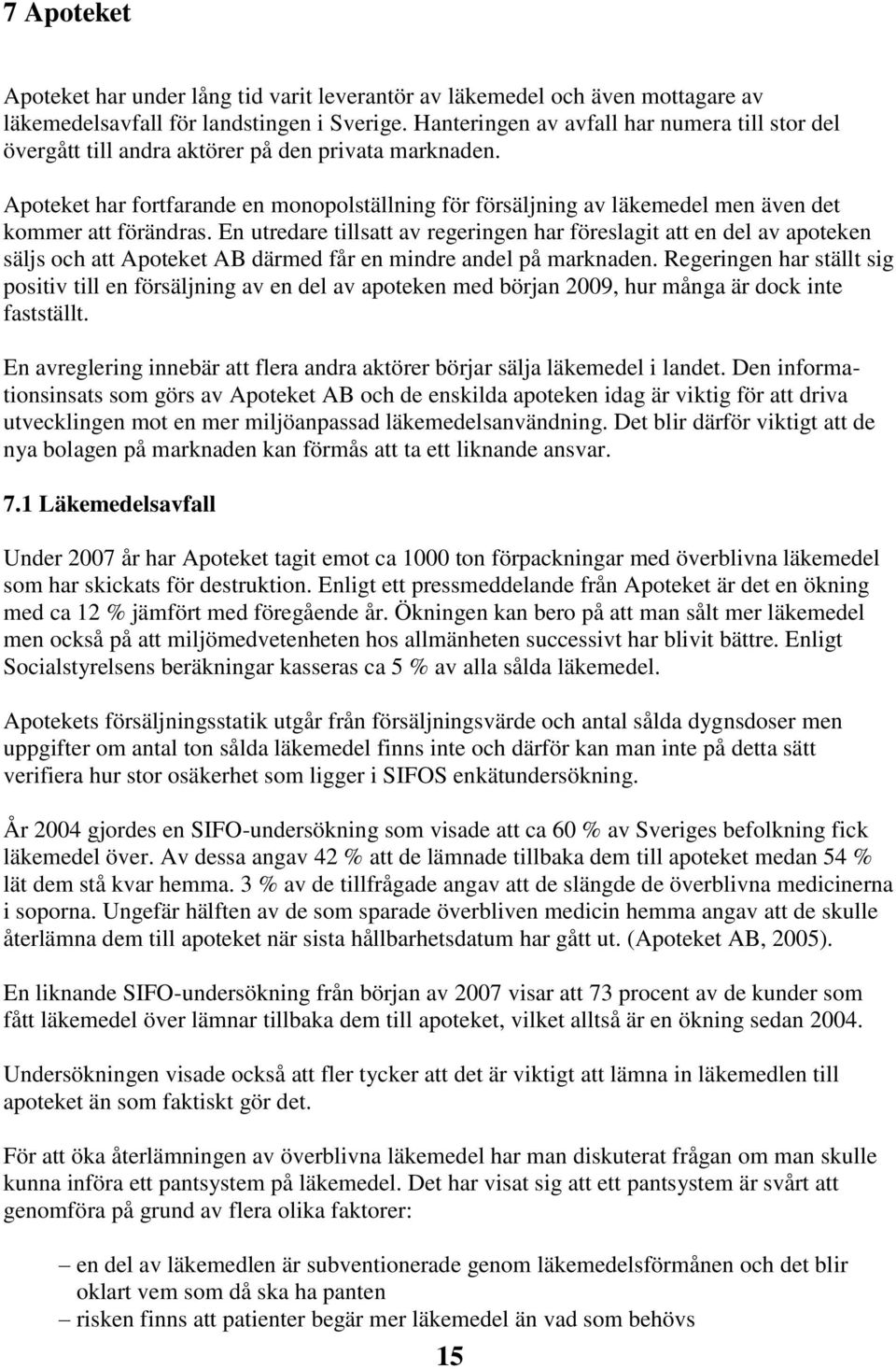 Apoteket har fortfarande en monopolställning för försäljning av läkemedel men även det kommer att förändras.