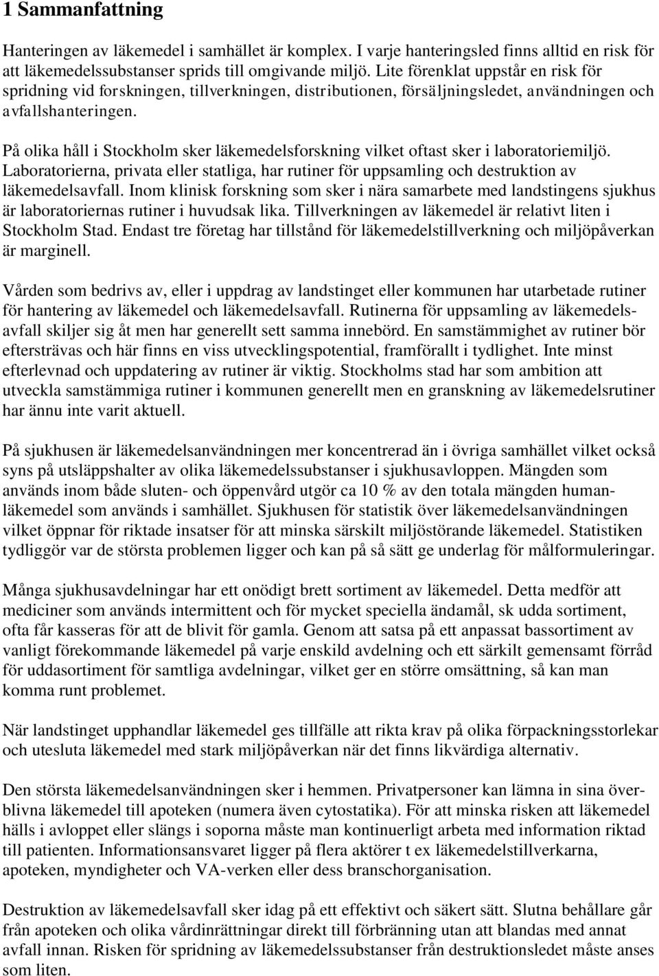 På olika håll i Stockholm sker läkemedelsforskning vilket oftast sker i laboratoriemiljö. Laboratorierna, privata eller statliga, har rutiner för uppsamling och destruktion av läkemedelsavfall.